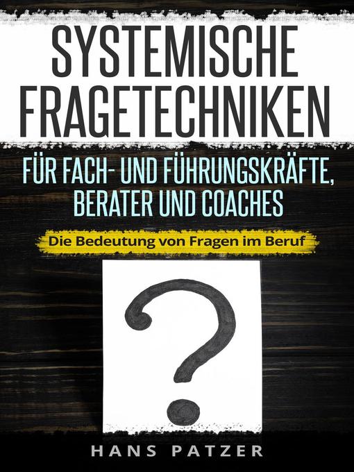 Title details for Systemische Fragetechniken für Fach- und Führungskräfte, Berater und Coaches by Hans Patzer - Available